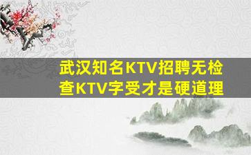 武汉知名KTV招聘无检查KTV字受才是硬道理